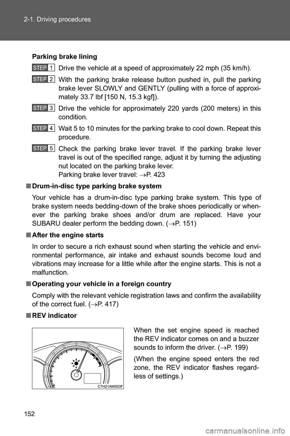 SUBARU BRZ 2016 1.G Owners Manual 152 2-1. Driving procedures
Parking brake lining
Drive the vehicle at a speed of approximately 22 mph (35 km/h).
With the parking brake release button pushed in, pull the parking
brake lever SLOWLY an SUBARU BRZ 2016 1.G Owners Manual 152 2-1. Driving procedures
Parking brake lining
Drive the vehicle at a speed of approximately 22 mph (35 km/h).
With the parking brake release button pushed in, pull the parking
brake lever SLOWLY an