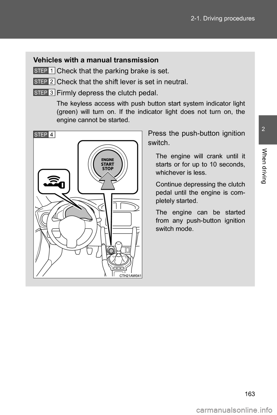 SUBARU BRZ 2016 1.G Owners Manual 163 2-1. Driving procedures
2
When driving
Vehicles with a manual transmission
Check that the parking brake is set.
Check that the shift lever is set in neutral.
Firmly depress the clutch pedal.
The k SUBARU BRZ 2016 1.G Owners Manual 163 2-1. Driving procedures
2
When driving
Vehicles with a manual transmission
Check that the parking brake is set.
Check that the shift lever is set in neutral.
Firmly depress the clutch pedal.
The k