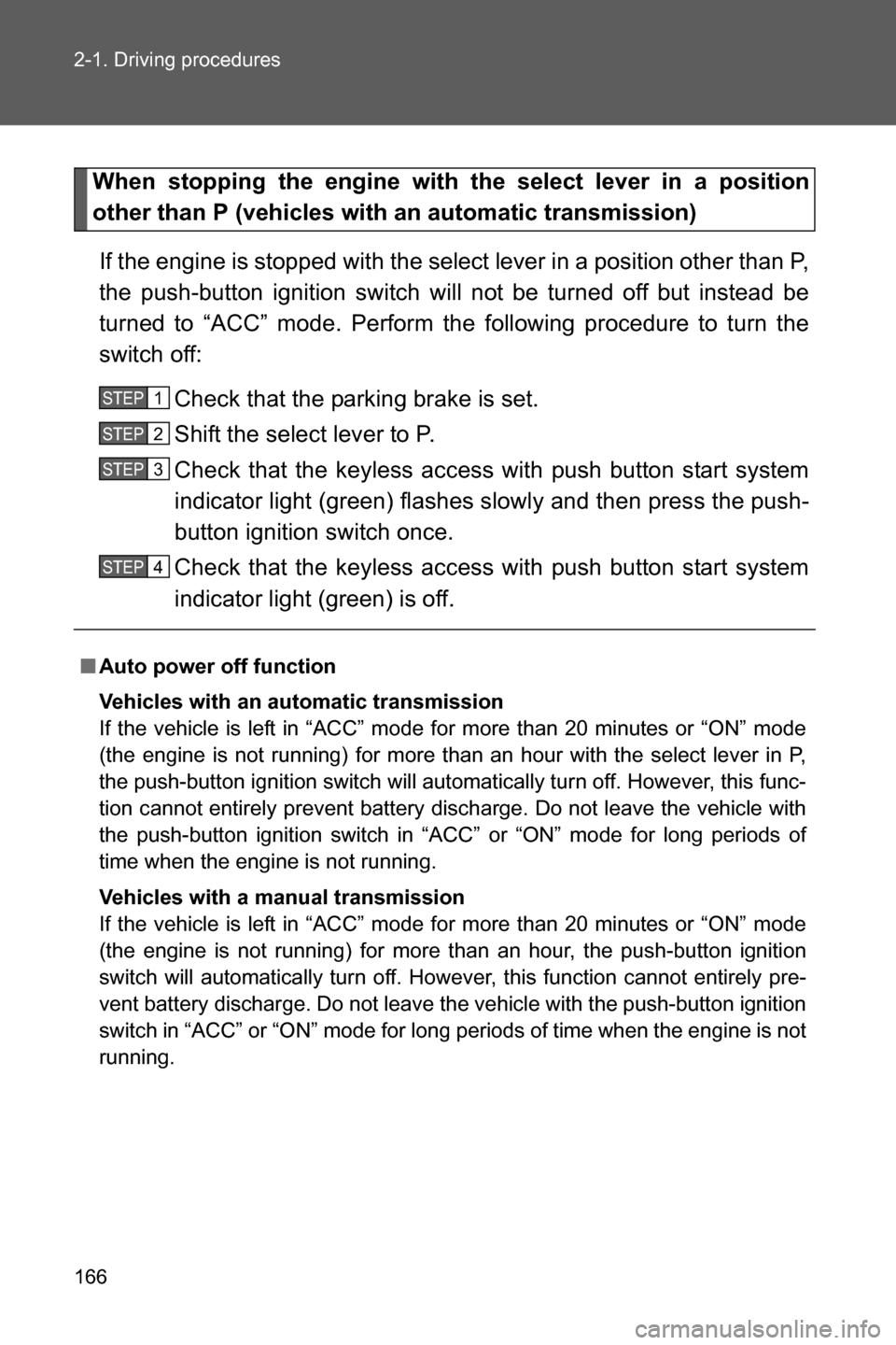 SUBARU BRZ 2016 1.G Owners Manual 166 2-1. Driving procedures
When stopping the engine with the select lever in a position
other than P (vehicles with an automatic transmission)
If the engine is stopped with the select lever in a posi