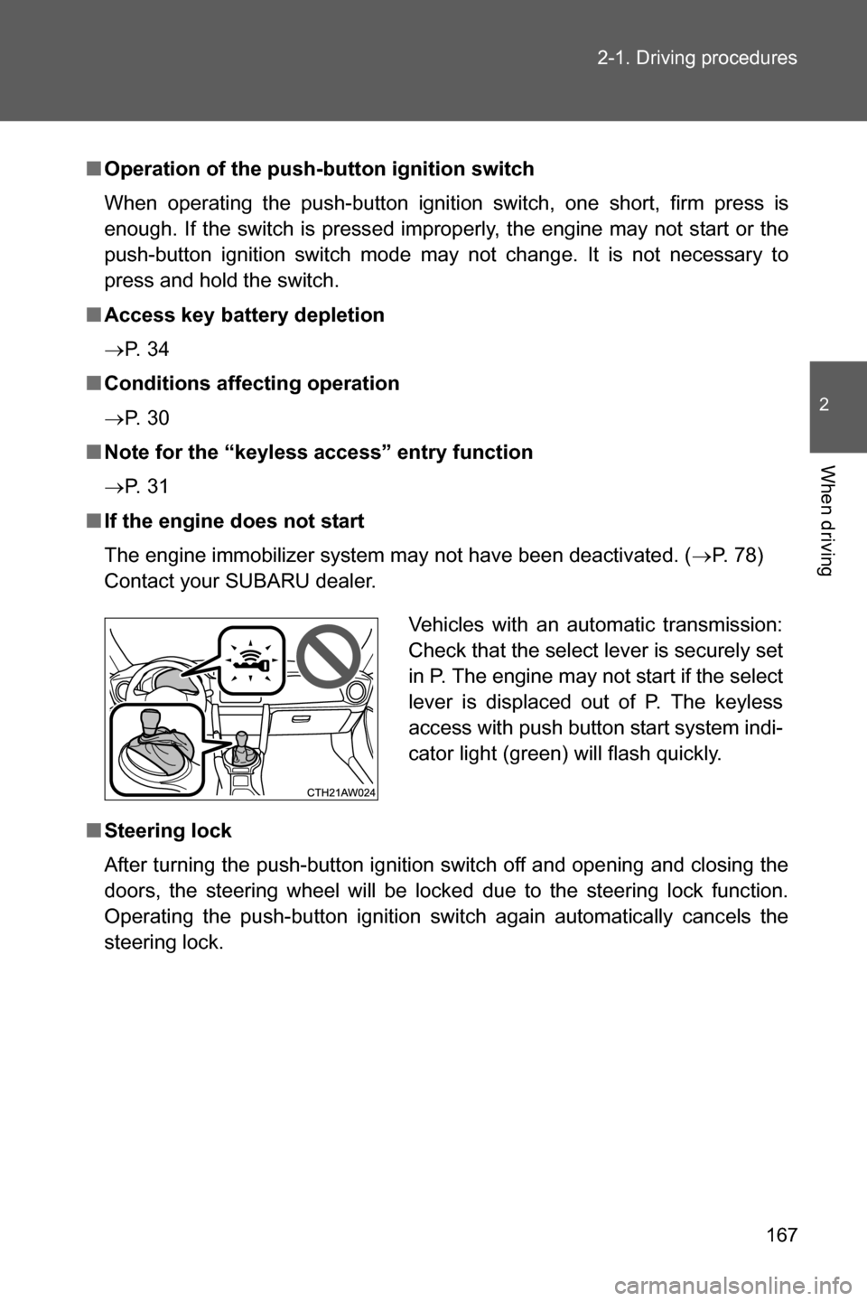 SUBARU BRZ 2016 1.G Owners Manual 167 2-1. Driving procedures
2
When driving
■Operation of the push-button ignition switch
When operating the push-button ignition switch, one short, firm press is
enough. If the switch is pressed imp