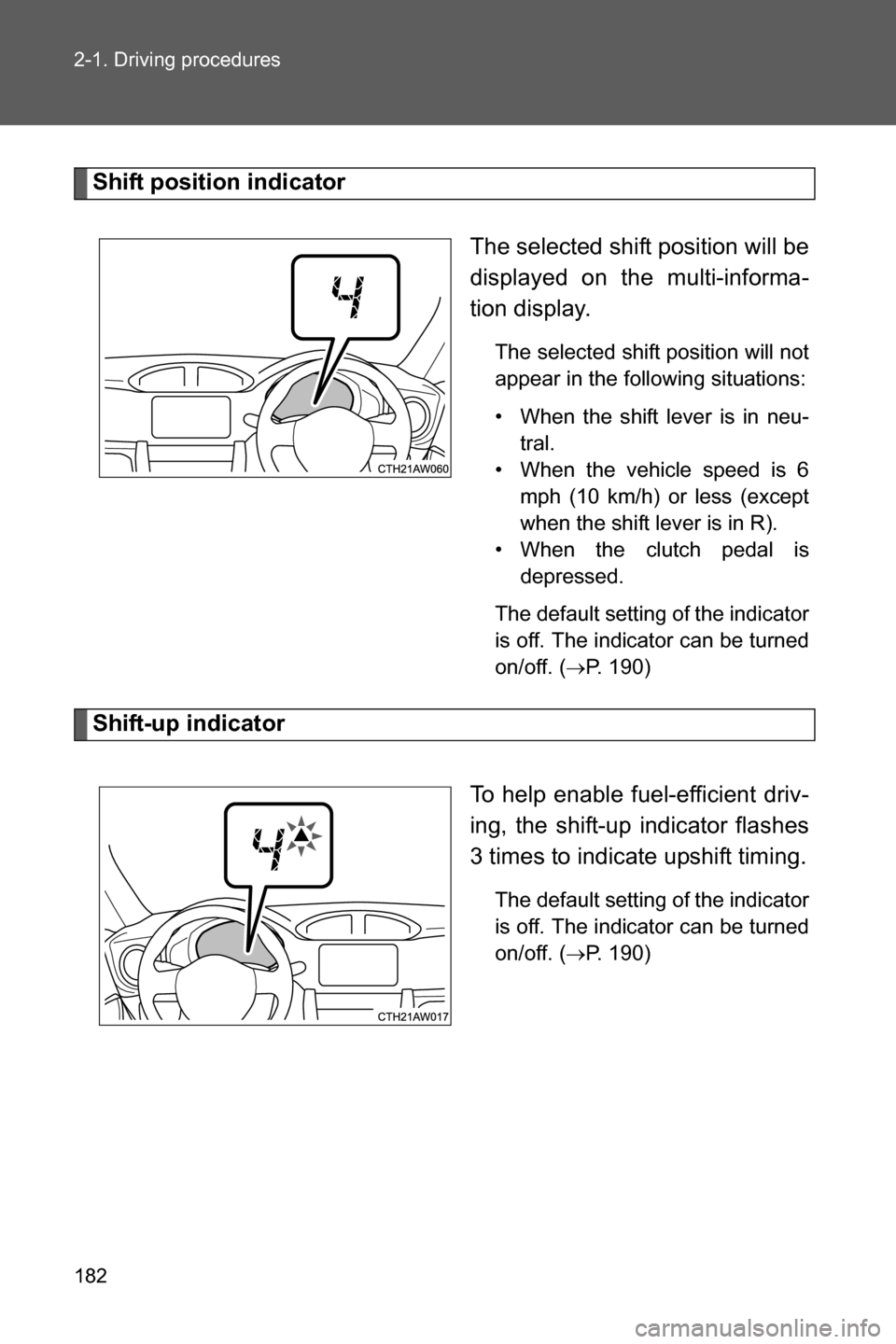 SUBARU BRZ 2016 1.G Owners Manual 182 2-1. Driving procedures
Shift position indicator
The selected shift position will be
displayed on the multi-informa-
tion display.
The selected shift position will not
appear in the following situ