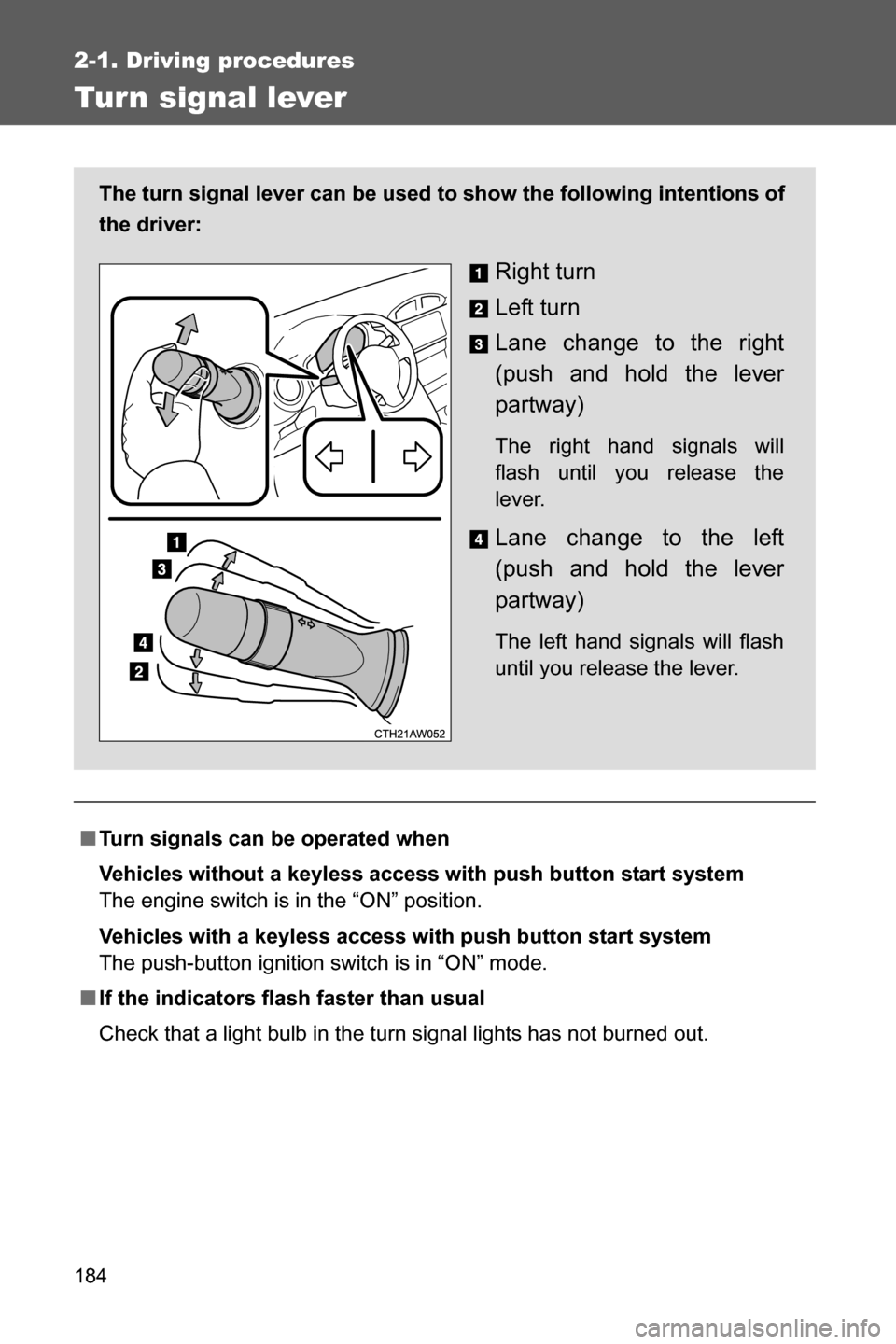 SUBARU BRZ 2016 1.G Owners Manual 184
2-1. Driving procedures
Turn signal lever
■Turn signals can be operated when
Vehicles without a keyless access with push button start system
The engine switch is in the “ON” position.
Vehicl