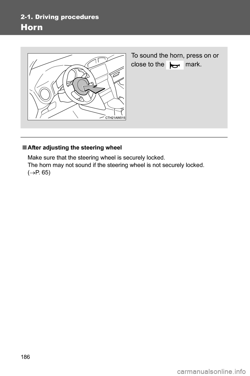 SUBARU BRZ 2016 1.G Owners Manual 186
2-1. Driving procedures
Hor n
■After adjusting the steering wheel
Make sure that the steering wheel is securely locked. 
The horn may not sound if the steering wheel is not securely locked. 
(�o