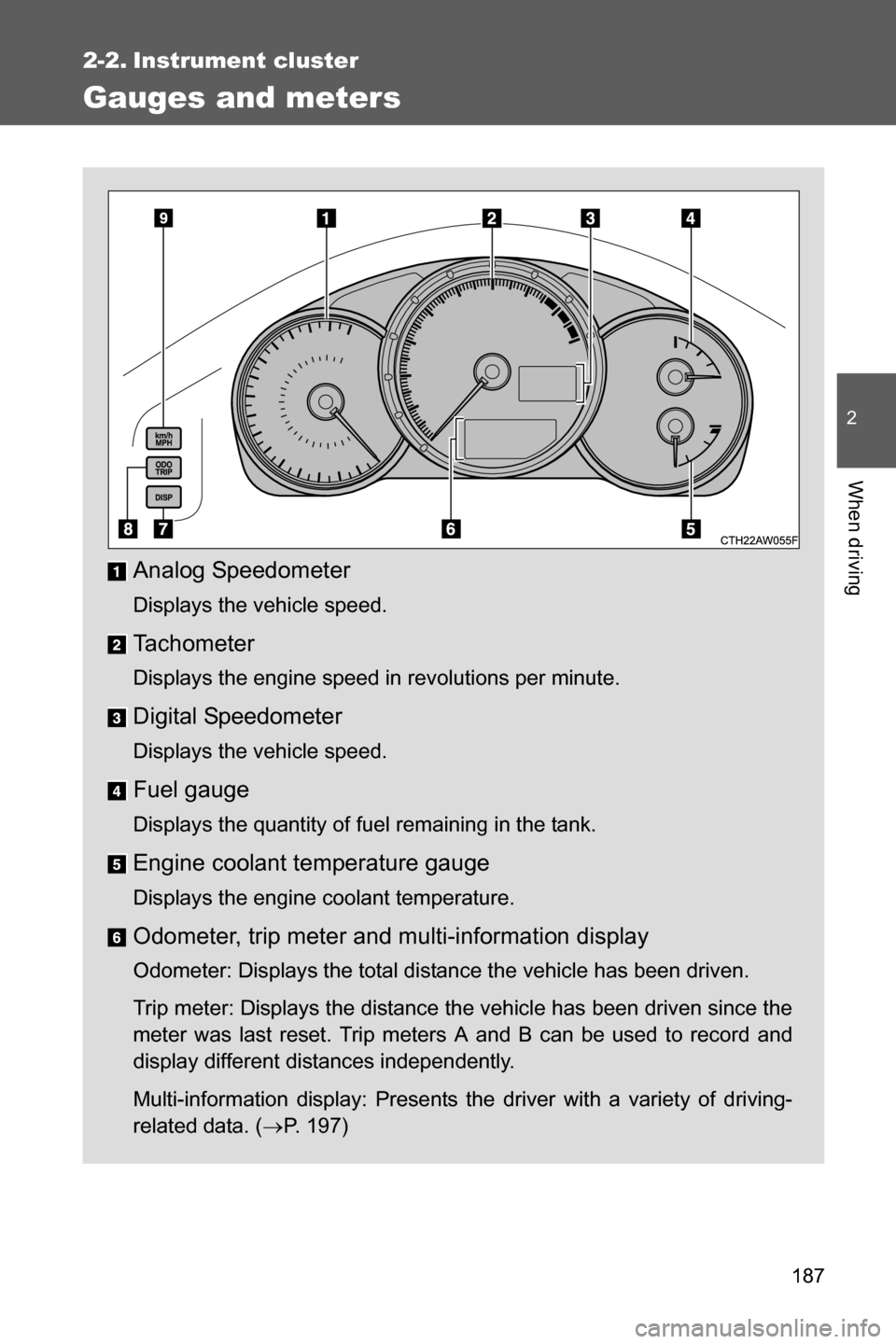 SUBARU BRZ 2016 1.G Owners Manual 187
2
When driving
2-2. Instrument cluster
Gauges and meters
Analog Speedometer
Displays the vehicle speed.
Tachometer
Displays the engine speed in revolutions per minute.
Digital Speedometer
Displays