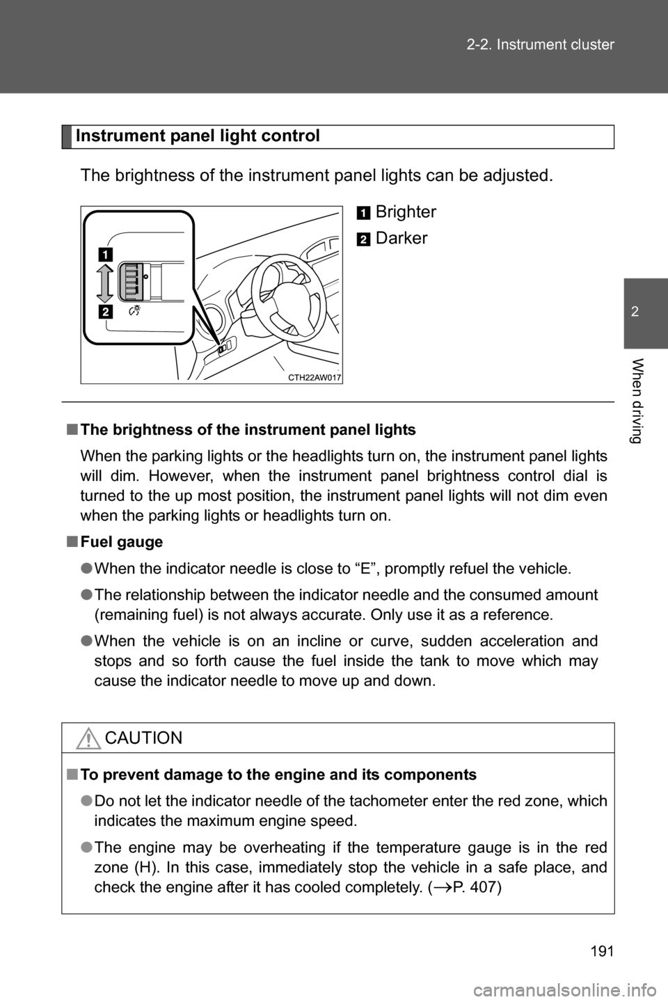 SUBARU BRZ 2016 1.G Owners Manual 191 2-2. Instrument cluster
2
When driving
Instrument panel light control
The brightness of the instrument panel lights can be adjusted.
Brighter
Darker
■The brightness of the instrument panel light