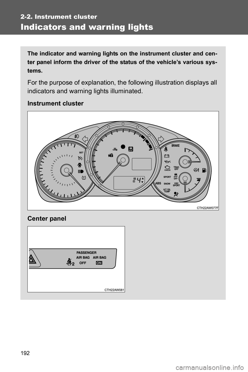 SUBARU BRZ 2016 1.G Owners Manual 192
2-2. Instrument cluster
Indicators and war ning lights
The indicator and warning lights on the instrument cluster and cen-
ter panel inform the driver of the status of the vehicle’s various sys-