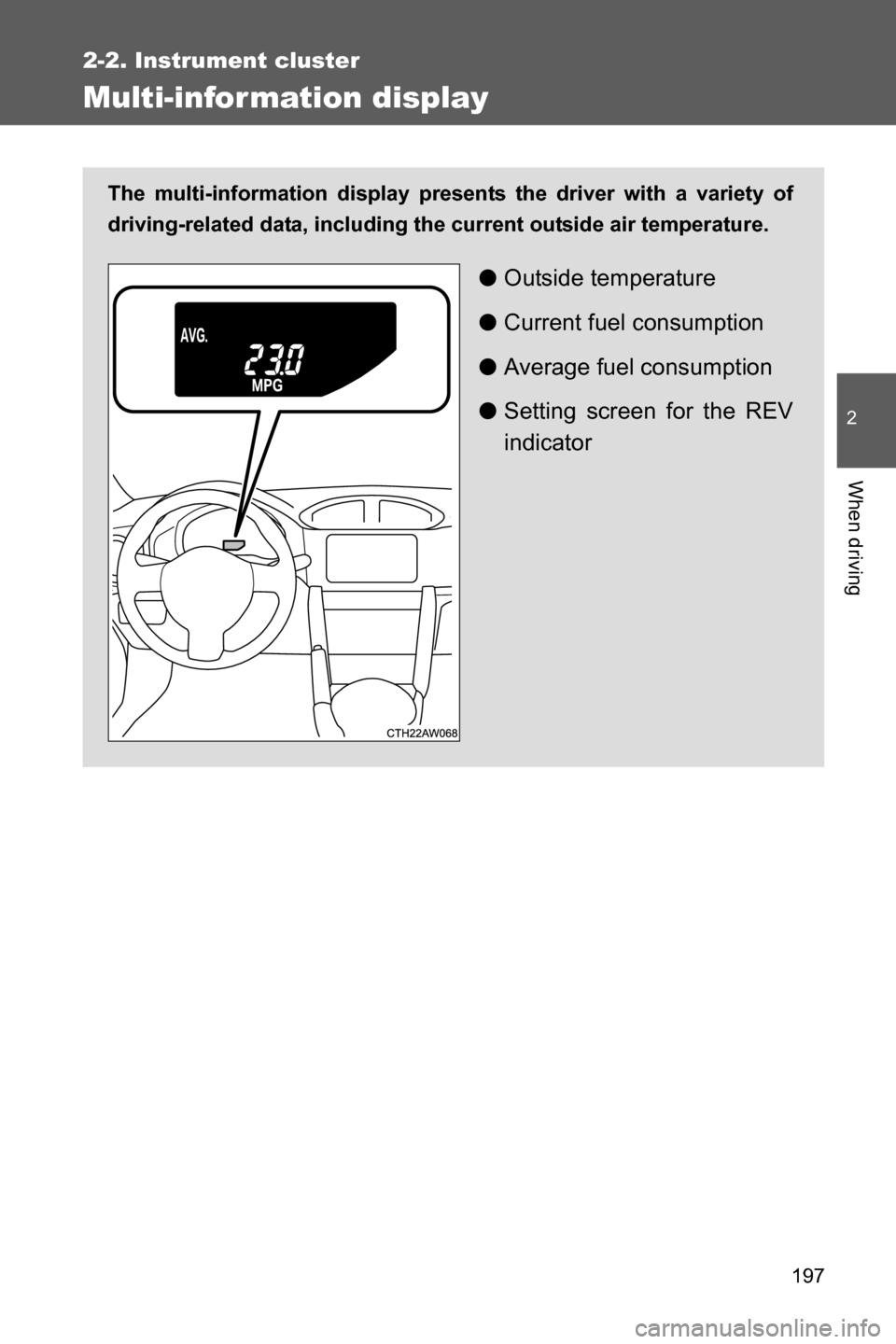 SUBARU BRZ 2016 1.G Owners Manual 197
2-2. Instrument cluster
2
When driving
Multi-infor mation display
The multi-information display presents the driver with a variety of
driving-related data, including the current outside air temper