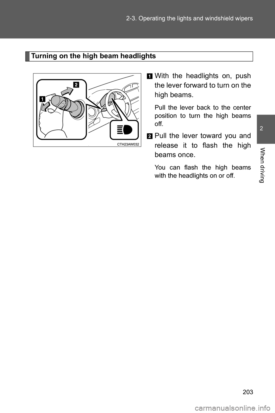 SUBARU BRZ 2016 1.G Owners Manual 203 2-3. Operating the lights and windshield wipers
2
When driving
Turning on the high beam headlights
With the headlights on, push
the lever forward to turn on the
high beams.
Pull the lever back to SUBARU BRZ 2016 1.G Owners Manual 203 2-3. Operating the lights and windshield wipers
2
When driving
Turning on the high beam headlights
With the headlights on, push
the lever forward to turn on the
high beams.
Pull the lever back to