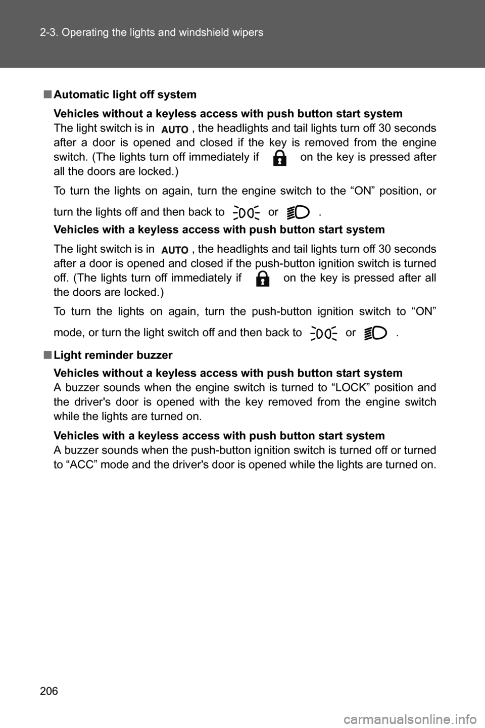 SUBARU BRZ 2016 1.G Owners Manual 206 2-3. Operating the lights and windshield wipers
■Automatic light off system
Vehicles without a keyless access with push button start system
The light switch is in  , the headlights and tail ligh