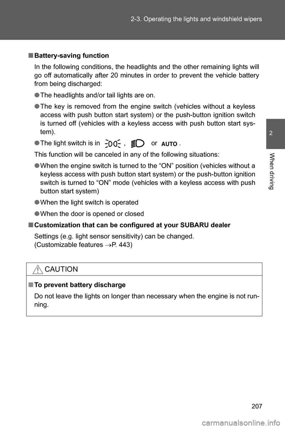 SUBARU BRZ 2016 1.G Owners Manual 207 2-3. Operating the lights and windshield wipers
2
When driving
■Battery-saving function
In the following conditions, the headlights and the other remaining lights will
go off automatically after