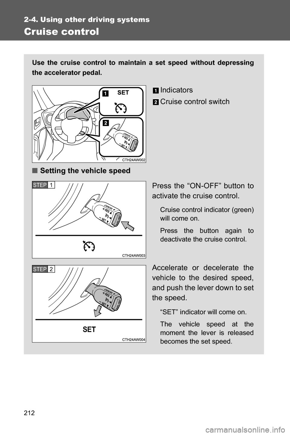 SUBARU BRZ 2016 1.G Owners Manual 212
2-4. Using other driving systems
Cruise control
Use the cruise control to maintain a set speed without depressing
the accelerator pedal.
Indicators
Cruise control switch
■Setting the vehicle sp SUBARU BRZ 2016 1.G Owners Manual 212
2-4. Using other driving systems
Cruise control
Use the cruise control to maintain a set speed without depressing
the accelerator pedal.
Indicators
Cruise control switch
■Setting the vehicle sp