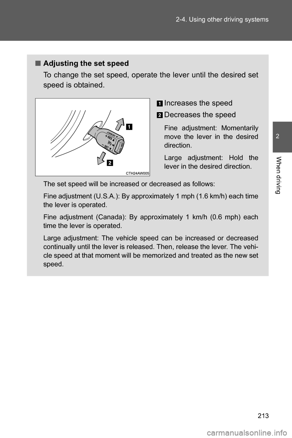 SUBARU BRZ 2016 1.G Owners Manual 213 2-4. Using other driving systems
2
When driving
■Adjusting the set speed
To change the set speed, operate the lever until the desired set
speed is obtained.
Increases the speed
Decreases the spe SUBARU BRZ 2016 1.G Owners Manual 213 2-4. Using other driving systems
2
When driving
■Adjusting the set speed
To change the set speed, operate the lever until the desired set
speed is obtained.
Increases the speed
Decreases the spe