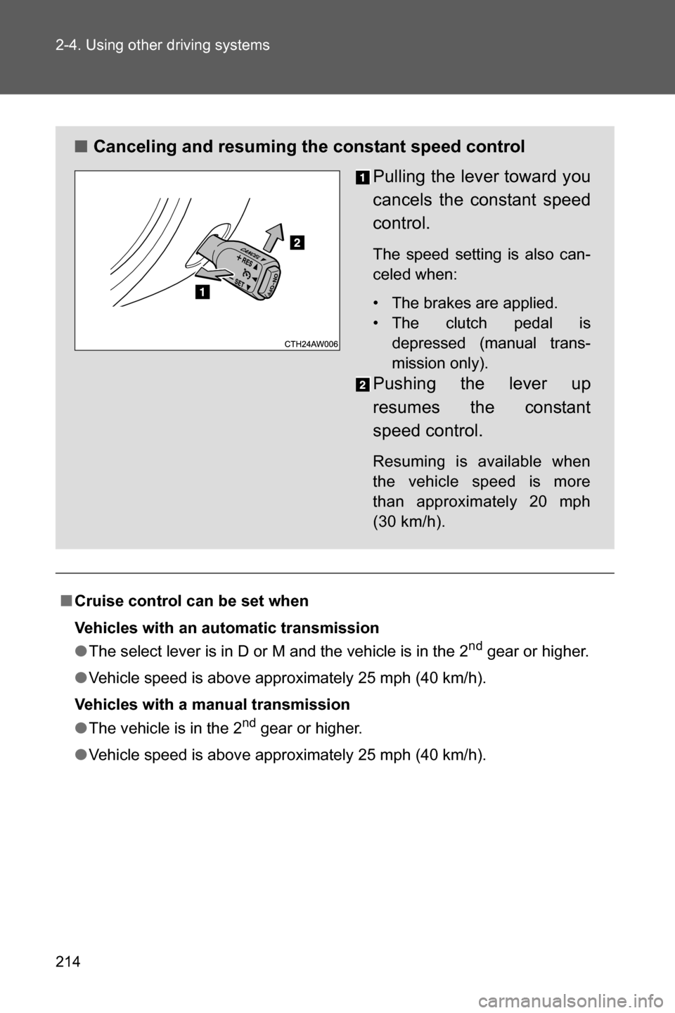 SUBARU BRZ 2016 1.G Owners Manual 214 2-4. Using other driving systems
■Cruise control can be set when
Vehicles with an automatic transmission
●The select lever is in D or M and the vehicle is in the 2
nd gear or higher.
●Vehicl