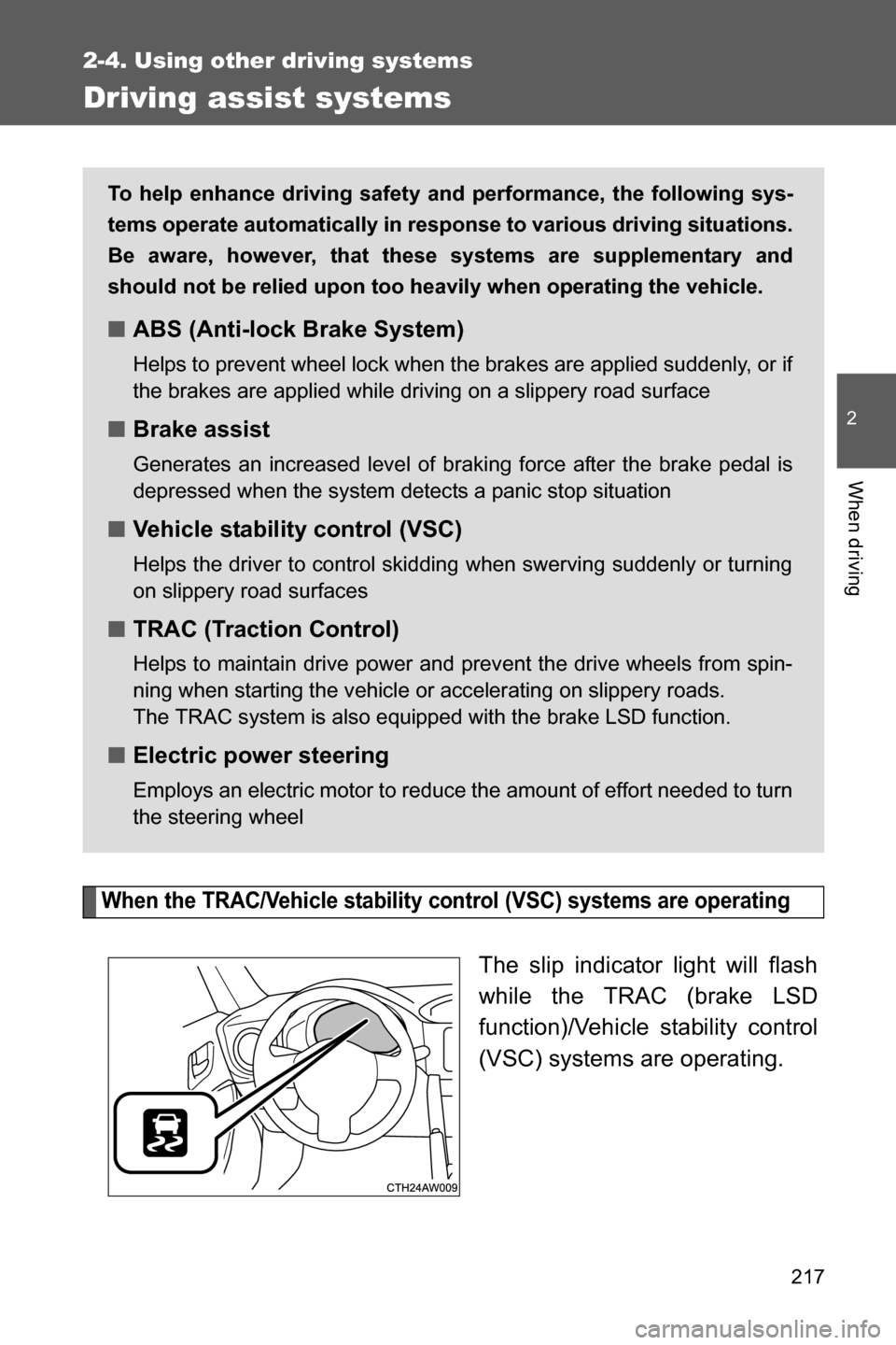SUBARU BRZ 2016 1.G Owners Manual 217
2-4. Using other driving systems
2
When driving
Driving assist systems
When the TRAC/Vehicle stability control (VSC) systems are operating
The slip indicator light will flash
while the TRAC (brake