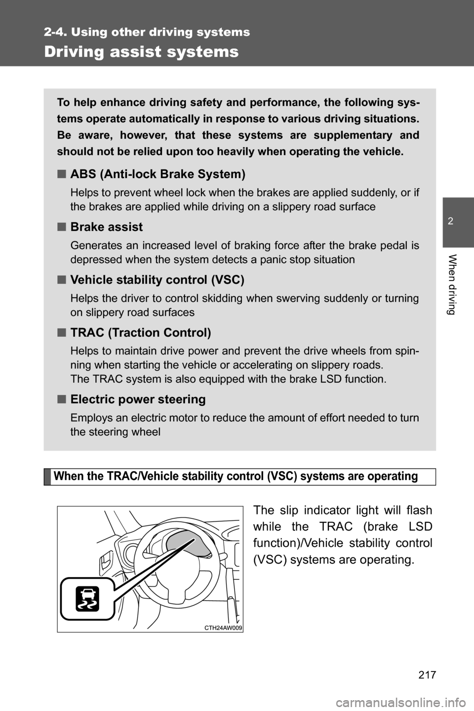 SUBARU BRZ 2016 1.G Owners Manual 217
2-4. Using other driving systems
2
When driving
Driving assist systems
When the TRAC/Vehicle stability control (VSC) systems are operating
The slip indicator light will flash
while the TRAC (brake SUBARU BRZ 2016 1.G Owners Manual 217
2-4. Using other driving systems
2
When driving
Driving assist systems
When the TRAC/Vehicle stability control (VSC) systems are operating
The slip indicator light will flash
while the TRAC (brake