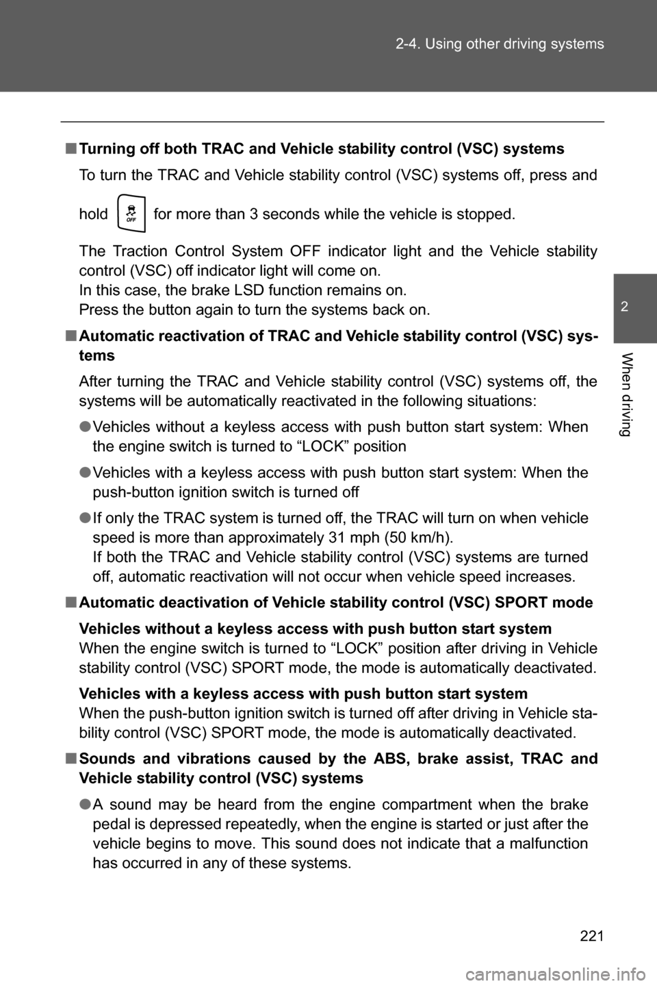 SUBARU BRZ 2016 1.G Owners Manual 221 2-4. Using other driving systems
2
When driving
■Turning off both TRAC and Vehicle stability control (VSC) systems
To turn the TRAC and Vehicle stability control (VSC) systems off, press and
hol
