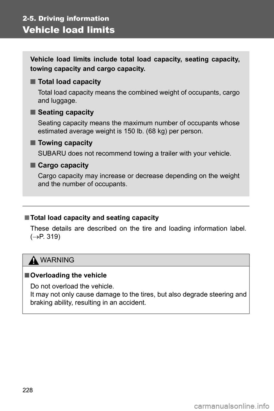 SUBARU BRZ 2016 1.G Owners Manual 228
2-5. Driving information
Vehicle load limits
■Total load capacity and seating capacity
These details are described on the tire and loading information label.
(�oP. 319)
WARNING
■Overloading th