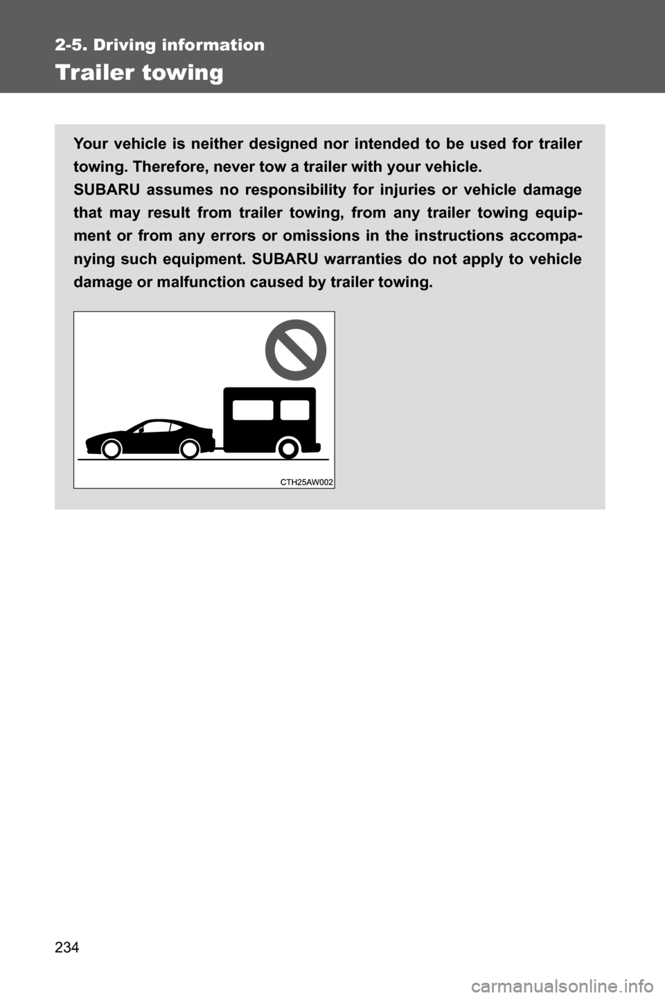 SUBARU BRZ 2016 1.G Owners Manual 234
2-5. Driving information
Trailer towing
Your vehicle is neither designed nor intended to be used for trailer
towing. Therefore, never tow a trailer with your vehicle.
SUBARU assumes no responsibi SUBARU BRZ 2016 1.G Owners Manual 234
2-5. Driving information
Trailer towing
Your vehicle is neither designed nor intended to be used for trailer
towing. Therefore, never tow a trailer with your vehicle.
SUBARU assumes no responsibi