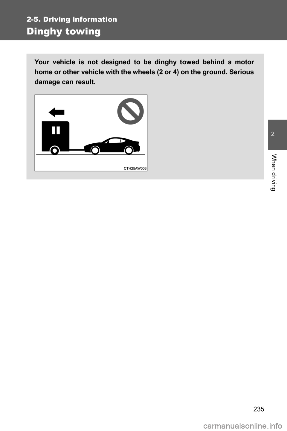 SUBARU BRZ 2016 1.G Owners Manual 235
2-5. Driving information
2
When driving
Dinghy towing
Your vehicle is not designed to be dinghy towed behind a motor
home or other vehicle with the wheels (2 or 4) on the ground. Serious
damage ca SUBARU BRZ 2016 1.G Owners Manual 235
2-5. Driving information
2
When driving
Dinghy towing
Your vehicle is not designed to be dinghy towed behind a motor
home or other vehicle with the wheels (2 or 4) on the ground. Serious
damage ca