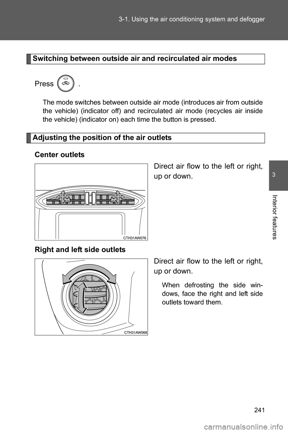 SUBARU BRZ 2016 1.G Owners Manual 241 3-1. Using the air conditioning system and defogger
3
Interior features
Switching between outside air and recirculated air modes
Press  .
The mode switches between outside air mode (introduces air