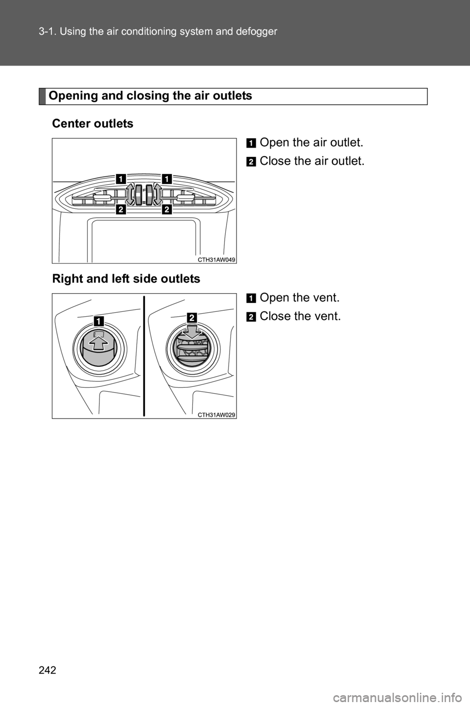 SUBARU BRZ 2016 1.G Owners Manual 242 3-1. Using the air conditioning system and defogger
Opening and closing the air outlets
Center outlets
Open the air outlet.
Close the air outlet.
Right and left side outlets
Open the vent.
Close t
