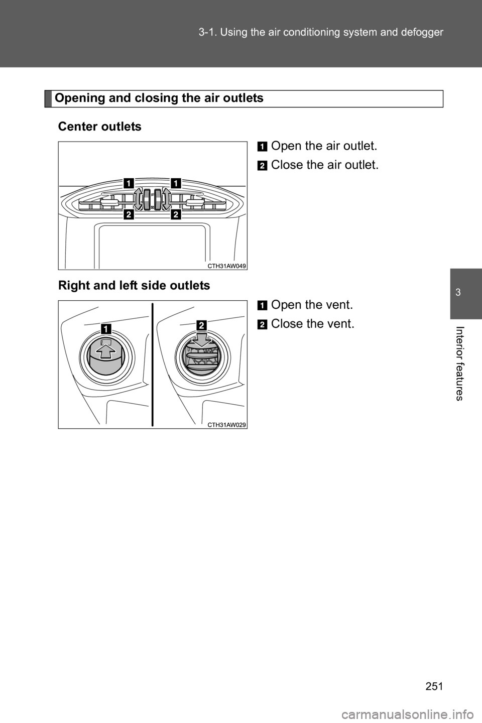SUBARU BRZ 2016 1.G Owners Manual 251 3-1. Using the air conditioning system and defogger
3
Interior features
Opening and closing the air outlets
Center outlets
Open the air outlet.
Close the air outlet.
Right and left side outlets
Op SUBARU BRZ 2016 1.G Owners Manual 251 3-1. Using the air conditioning system and defogger
3
Interior features
Opening and closing the air outlets
Center outlets
Open the air outlet.
Close the air outlet.
Right and left side outlets
Op