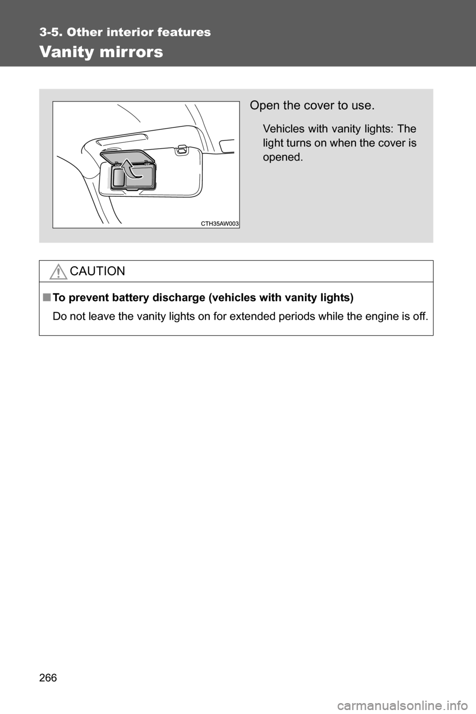 SUBARU BRZ 2016 1.G Owners Manual 266
3-5. Other interior features
Vanity mirrors
CAUTION
■To prevent battery discharge (vehicles with vanity lights)
Do not leave the vanity lights on for extended periods while the engine is off.
Op