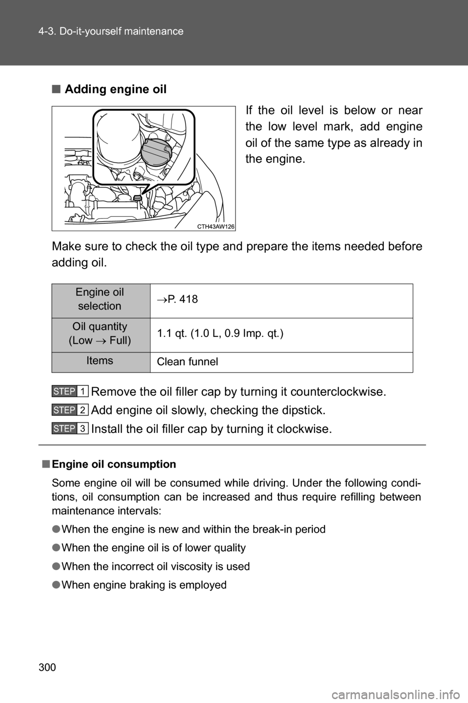 SUBARU BRZ 2016 1.G Owners Manual 300 4-3. Do-it-yourself maintenance
■Adding engine oil
If the oil level is below or near
the low level mark, add engine
oil of the same type as already in
the engine.
Make sure to check the oil type SUBARU BRZ 2016 1.G Owners Manual 300 4-3. Do-it-yourself maintenance
■Adding engine oil
If the oil level is below or near
the low level mark, add engine
oil of the same type as already in
the engine.
Make sure to check the oil type