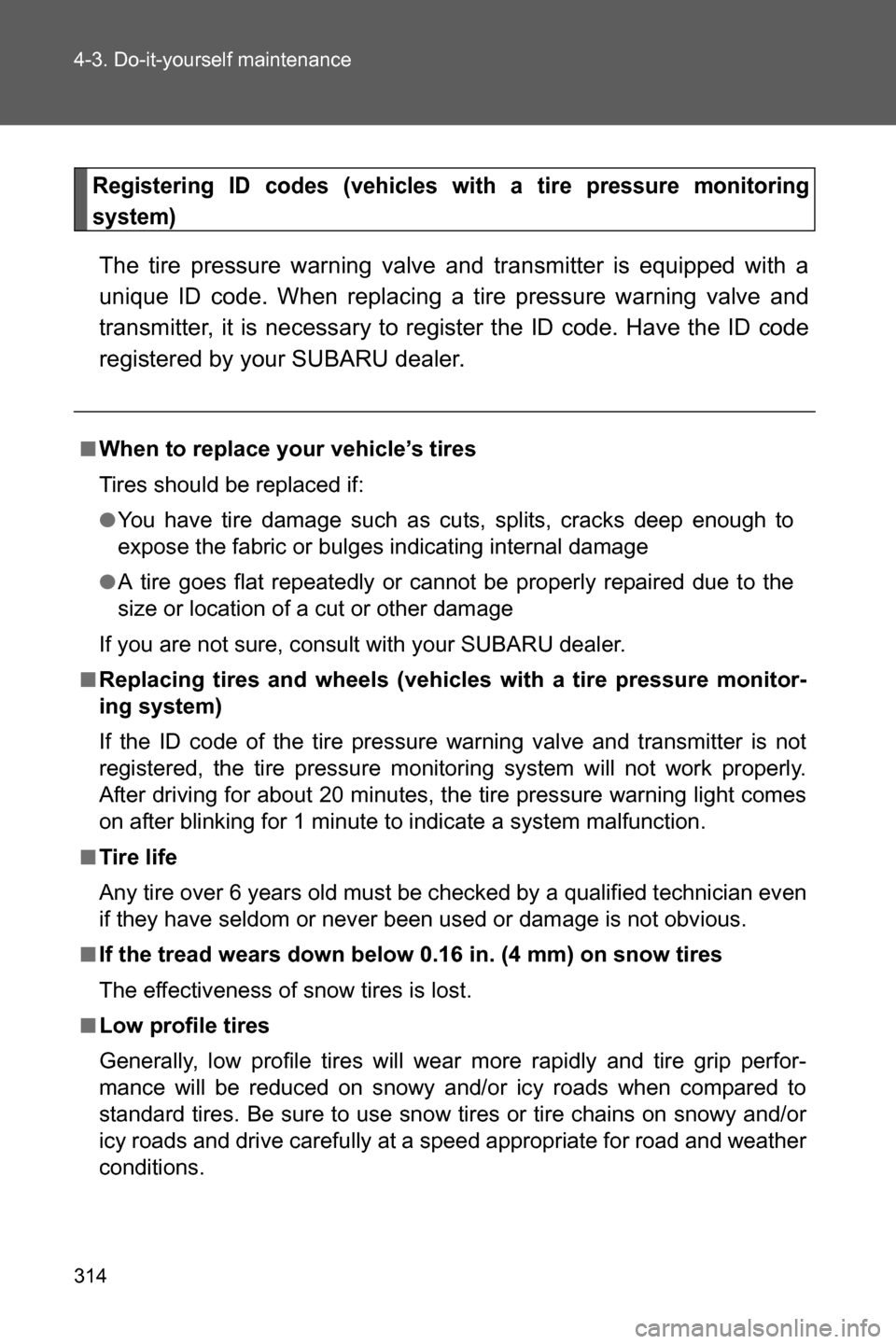 SUBARU BRZ 2016 1.G Owners Manual 314 4-3. Do-it-yourself maintenance
Registering ID codes (vehicles with a tire pressure monitoring
system)
The tire pressure warning valve and transmitter is equipped with a
unique ID code. When repla