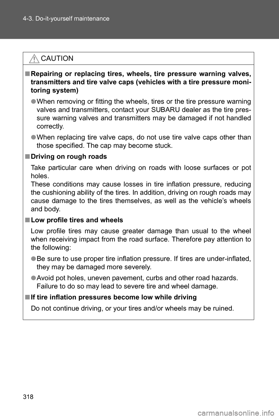 SUBARU BRZ 2016 1.G Owners Manual 318 4-3. Do-it-yourself maintenance
CAUTION
■Repairing or replacing tires, wheels, tire pressure warning valves,
transmitters and tire valve caps (vehicles with a tire pressure moni-
toring system)
