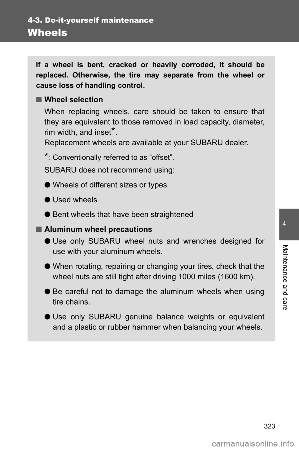 SUBARU BRZ 2016 1.G Owners Manual 323
4-3. Do-it-yourself maintenance
4
Maintenance and care
Wheels
If a wheel is bent, cracked or heavily corroded, it should be
replaced. Otherwise, the tire may separate from the wheel or
cause loss SUBARU BRZ 2016 1.G Owners Manual 323
4-3. Do-it-yourself maintenance
4
Maintenance and care
Wheels
If a wheel is bent, cracked or heavily corroded, it should be
replaced. Otherwise, the tire may separate from the wheel or
cause loss