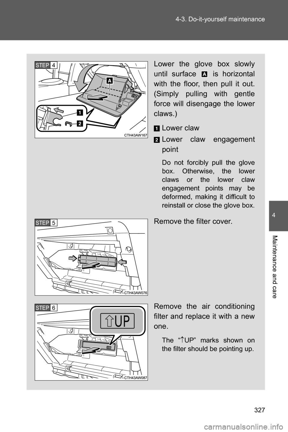 SUBARU BRZ 2016 1.G Owners Manual 327 4-3. Do-it-yourself maintenance
4
Maintenance and care
Lower the glove box slowly
until surface   is horizontal
with the floor, then pull it out.
(Simply pulling with gentle
force will disengage t