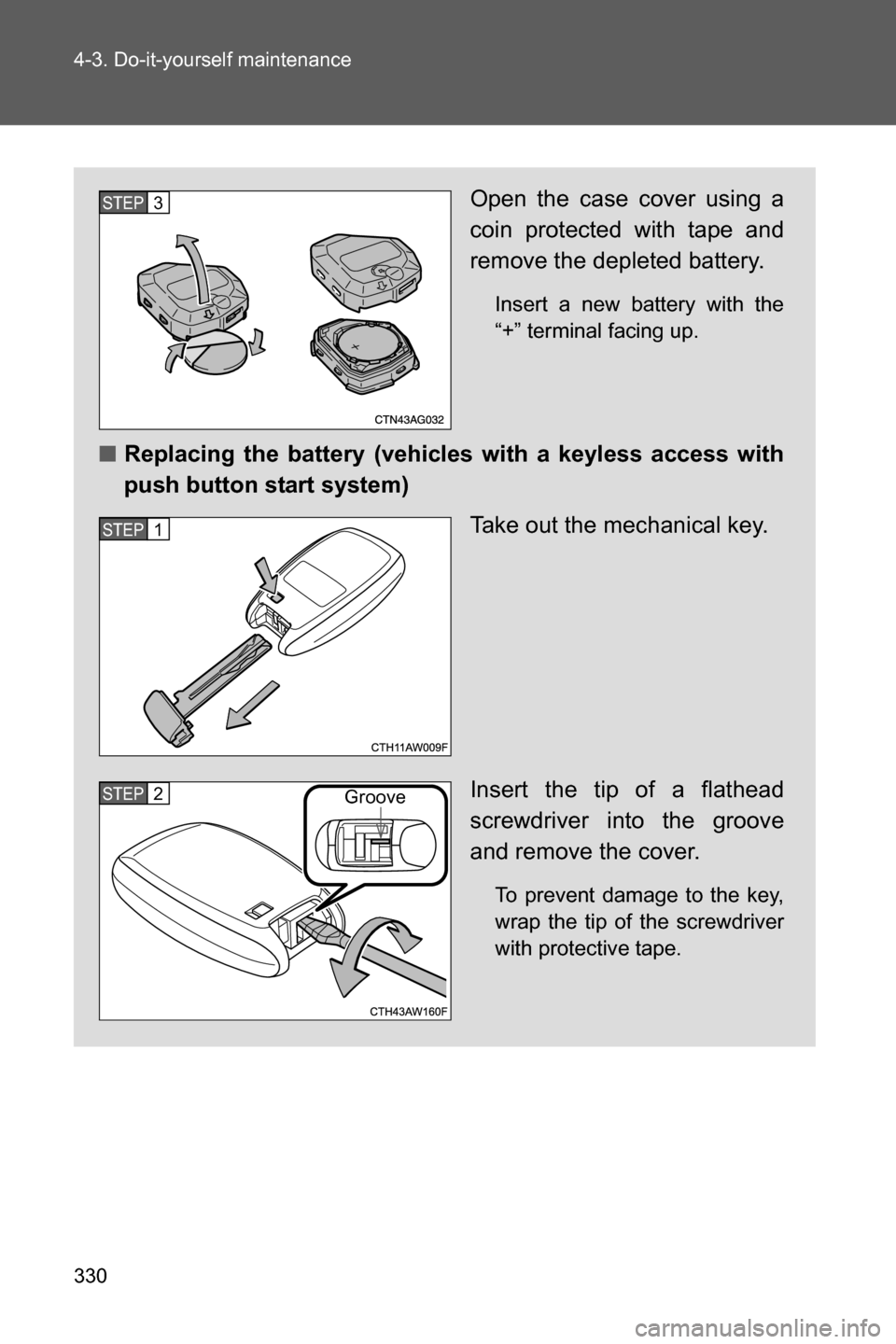 SUBARU BRZ 2016 1.G Owners Manual 330 4-3. Do-it-yourself maintenance
Open the case cover using a
coin protected with tape and
remove the depleted battery.
Insert a new battery with the
“+” terminal facing up.
■Replacing the bat
