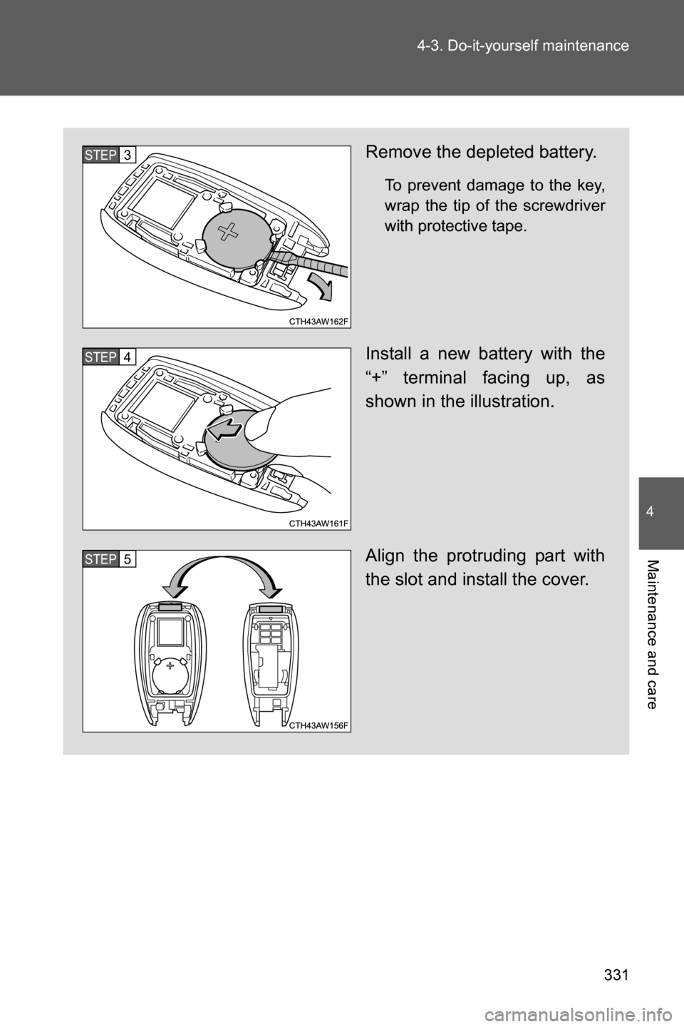 SUBARU BRZ 2016 1.G Owners Manual 331 4-3. Do-it-yourself maintenance
4
Maintenance and care
Remove the depleted battery.
To prevent damage to the key,
wrap the tip of the screwdriver
with protective tape.
Install a new battery with t