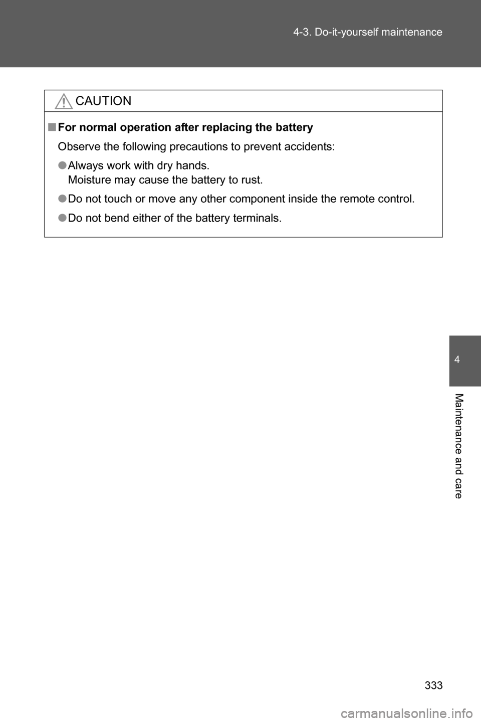SUBARU BRZ 2016 1.G Owners Manual 333 4-3. Do-it-yourself maintenance
4
Maintenance and care
CAUTION
■For normal operation after replacing the battery
Observe the following precautions to prevent accidents:
●Always work with dry h