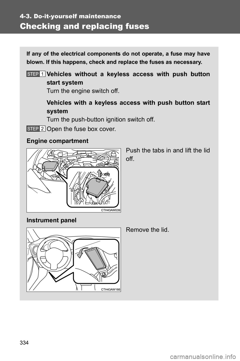 SUBARU BRZ 2016 1.G Owners Manual 334
4-3. Do-it-yourself maintenance
Checking and replacing fuses
If any of the electrical components do not operate, a fuse may have
blown. If this happens, check and replace the fuses as necessary.
V