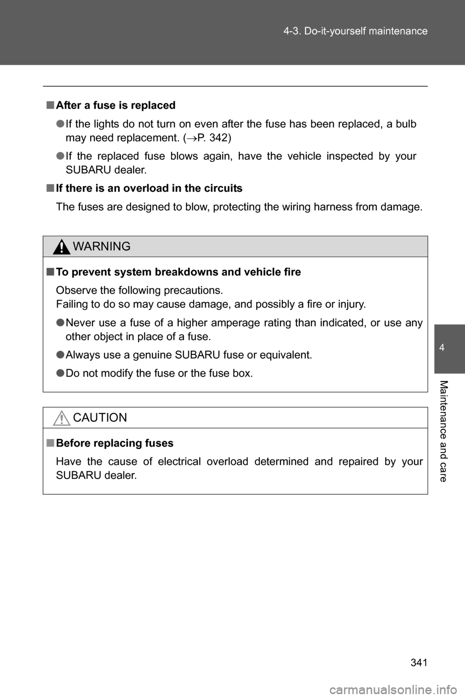 SUBARU BRZ 2016 1.G Owners Manual 341 4-3. Do-it-yourself maintenance
4
Maintenance and care
■After a fuse is replaced
●If the lights do not turn on even after the fuse has been replaced, a bulb
may need replacement. (�oP. 342)
�