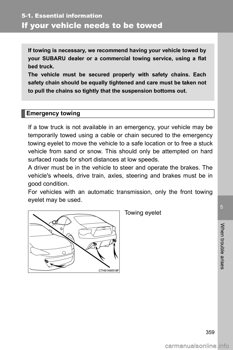 SUBARU BRZ 2016 1.G Owners Manual 5
When trouble arises
359
5-1. Essential information
If your vehicle needs to be towed
Emergency towing
If a tow truck is not available in an emergency, your vehicle may be
temporarily towed using a c SUBARU BRZ 2016 1.G Owners Manual 5
When trouble arises
359
5-1. Essential information
If your vehicle needs to be towed
Emergency towing
If a tow truck is not available in an emergency, your vehicle may be
temporarily towed using a c