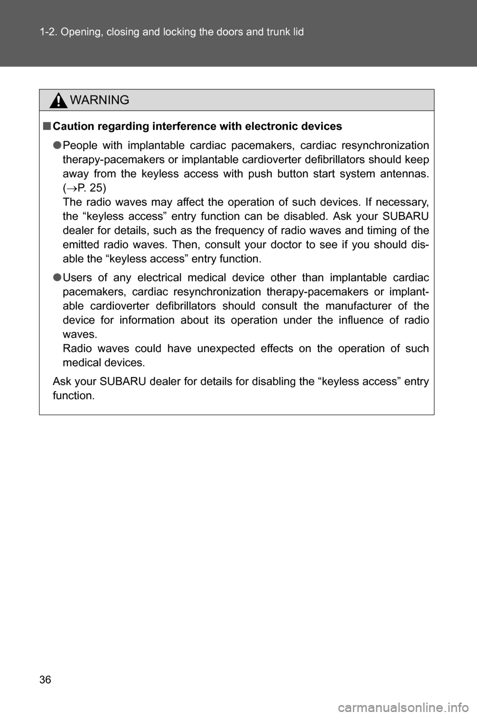SUBARU BRZ 2016 1.G Owners Guide 36 1-2. Opening, closing and locking the doors and trunk lid
WARNING
■Caution regarding interference with electronic devices
●People with implantable cardiac pacemakers, cardiac resynchronization
