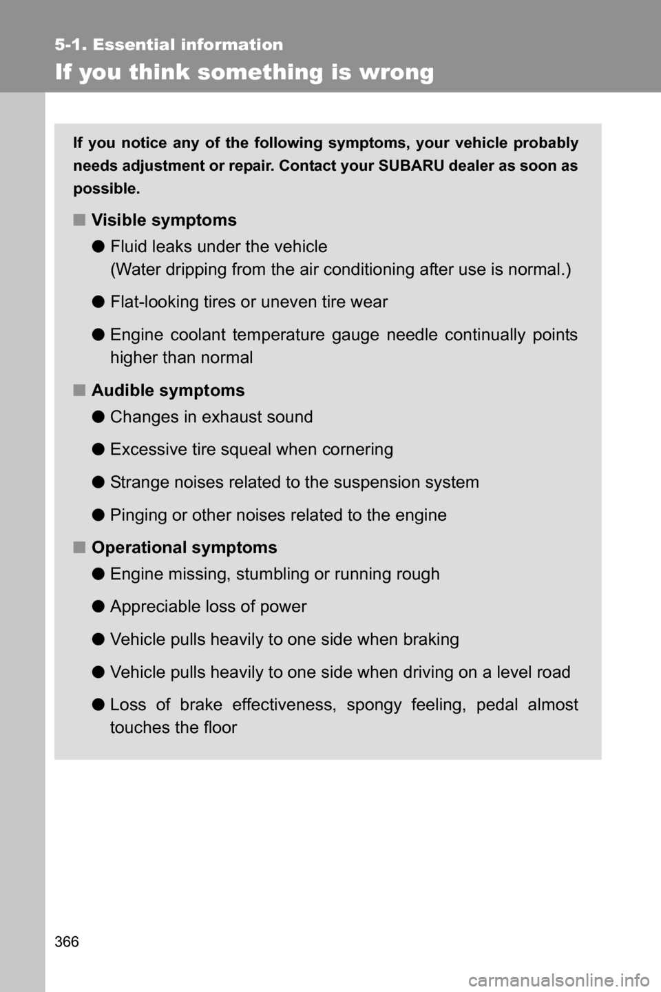 SUBARU BRZ 2016 1.G Owners Manual 366
5-1. Essential information
If you think something is wrong
If you notice any of the following symptoms, your vehicle probably
needs adjustment or repair. Contact your SUBARU dealer as soon as
poss