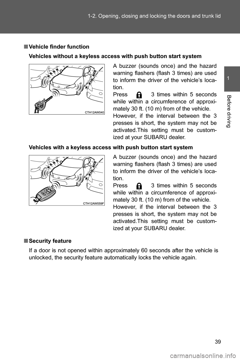 SUBARU BRZ 2016 1.G Owners Guide 39 1-2. Opening, closing and locking the doors and trunk lid
1
Before driving
■Vehicle finder function
Vehicles without a keyless access with push button start system
Vehicles with a keyless access 