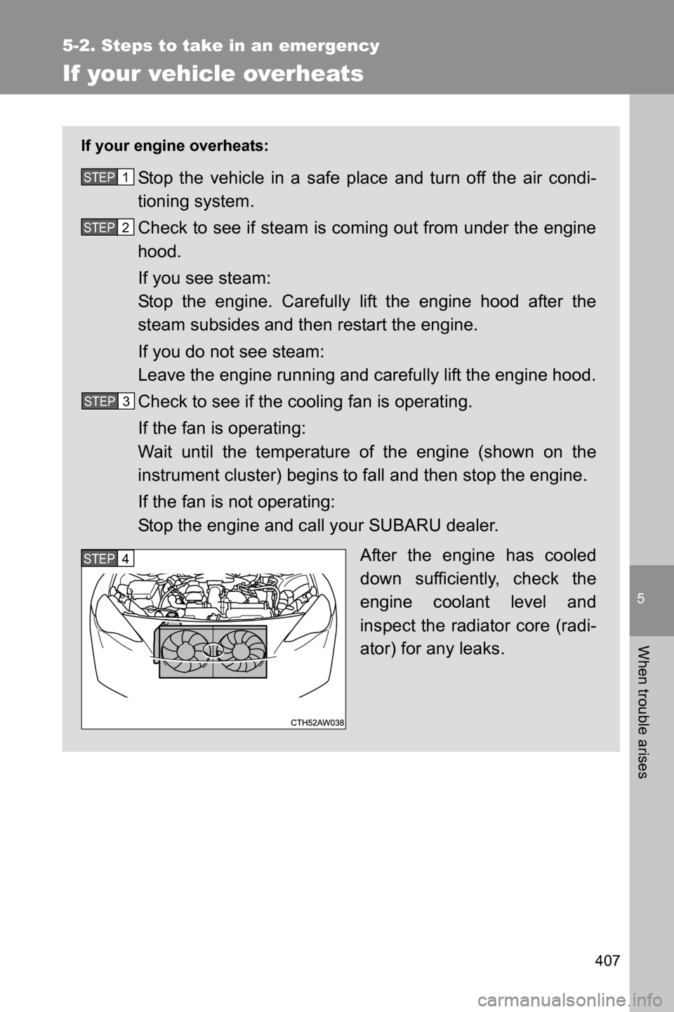 SUBARU BRZ 2016 1.G Owners Manual 5
When trouble arises
407
5-2. Steps to take in an emergency
If your vehicle overheats
If your engine overheats:
Stop the vehicle in a safe place and turn off the air condi-
tioning system.
Check to s SUBARU BRZ 2016 1.G Owners Manual 5
When trouble arises
407
5-2. Steps to take in an emergency
If your vehicle overheats
If your engine overheats:
Stop the vehicle in a safe place and turn off the air condi-
tioning system.
Check to s