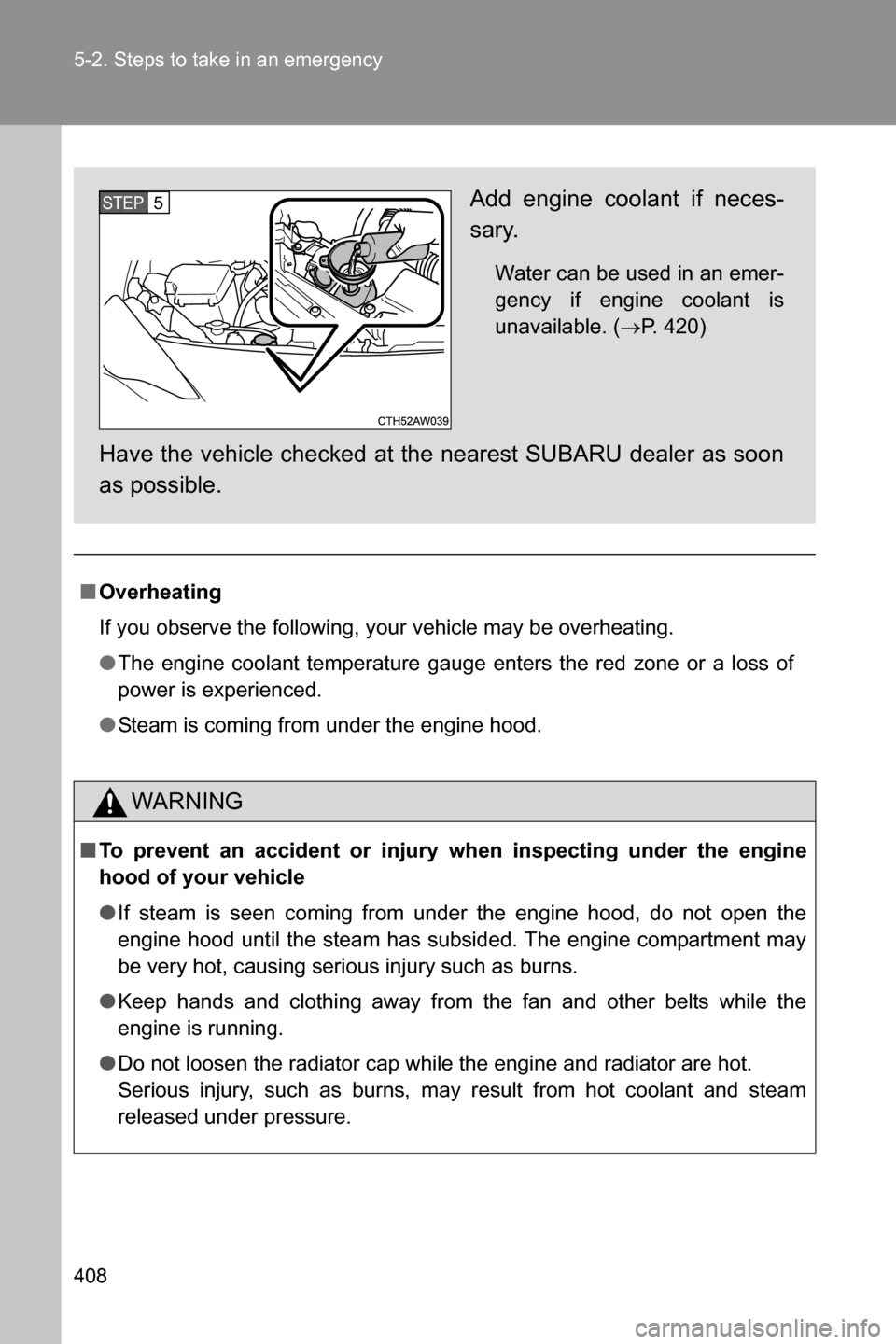 SUBARU BRZ 2016 1.G Owners Manual 408 5-2. Steps to take in an emergency
■Overheating
If you observe the following, your vehicle may be overheating.
●The engine coolant temperature gauge enters the red zone or a loss of
power is e SUBARU BRZ 2016 1.G Owners Manual 408 5-2. Steps to take in an emergency
■Overheating
If you observe the following, your vehicle may be overheating.
●The engine coolant temperature gauge enters the red zone or a loss of
power is e