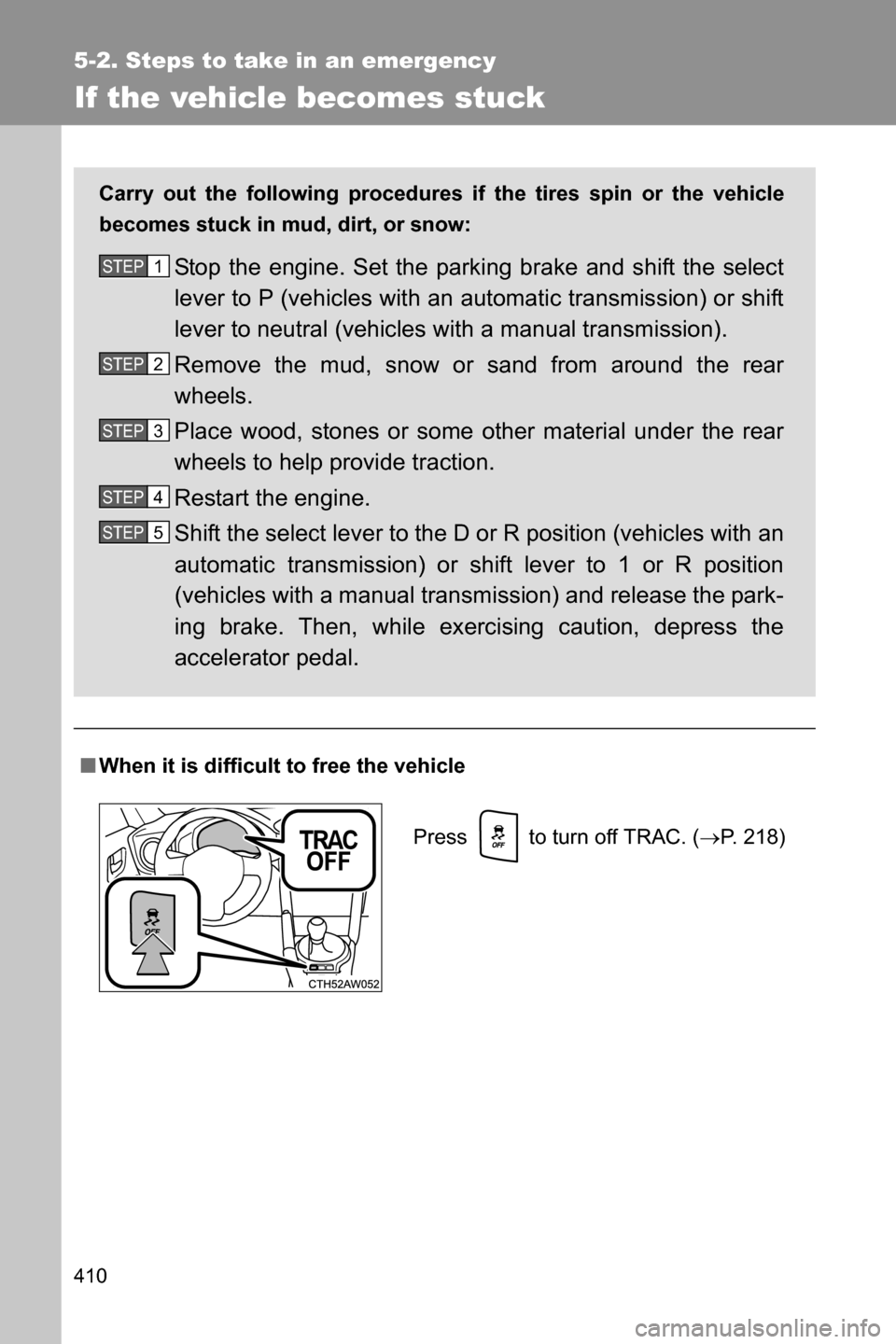 SUBARU BRZ 2016 1.G Owners Manual 410
5-2. Steps to take in an emergency
If the vehicle becomes stuck
■When it is difficult to free the vehicle Carry out the following procedures if the tires spin or the vehicle
becomes stuck in mud