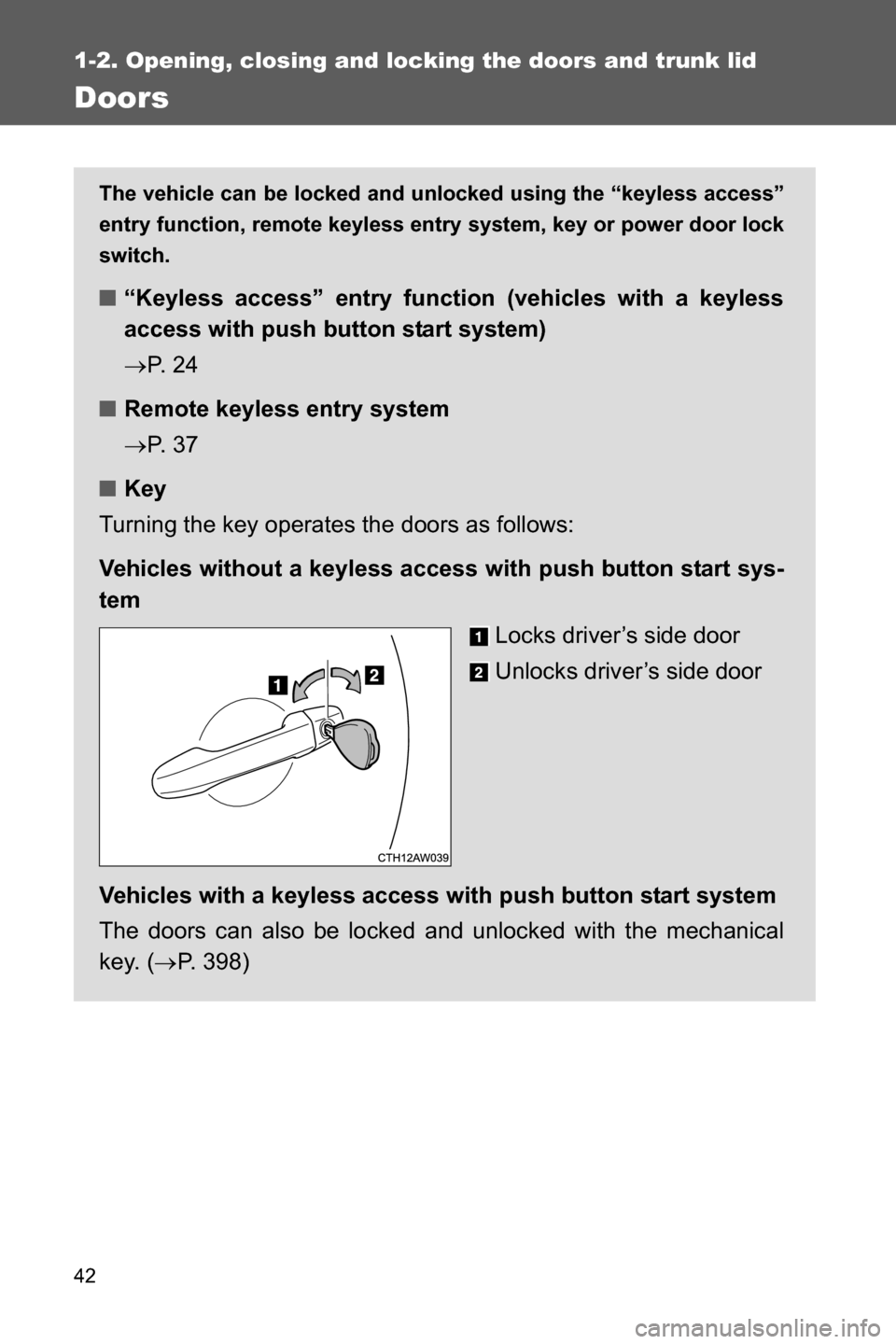 SUBARU BRZ 2016 1.G Service Manual 42
1-2. Opening, closing and locking the doors and trunk lid
Doors
The vehicle can be locked and unlocked using the “keyless access”
entry function, remote keyless entry system, key or power door 