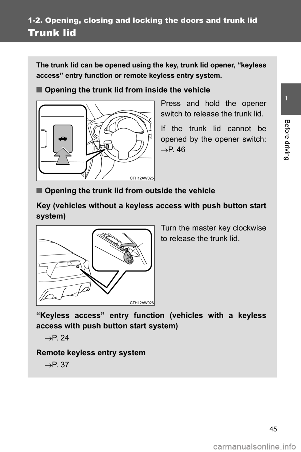 SUBARU BRZ 2016 1.G Service Manual 45
1
1-2. Opening, closing and locking the doors and trunk lid
Before driving
Trunk lid
The trunk lid can be opened using the key, trunk lid opener, “keyless
access” entry function or remote keyle