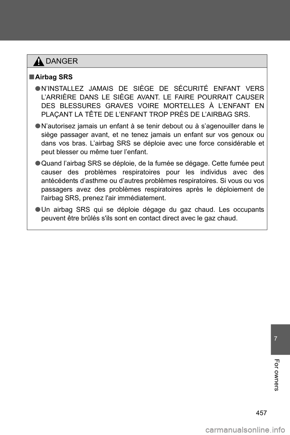 SUBARU BRZ 2016 1.G Owners Manual 457
7
For owners
DANGER
■Airbag SRS
●N’INSTALLEZ JAMAIS DE SIÈGE DE SÉCURITÉ ENFANT VERS
L’ARRIÈRE DANS LE SIÈGE AVANT. LE FAIRE POURRAIT CAUSER
DES BLESSURES GRAVES VOIRE MORTELLES À L SUBARU BRZ 2016 1.G Owners Manual 457
7
For owners
DANGER
■Airbag SRS
●N’INSTALLEZ JAMAIS DE SIÈGE DE SÉCURITÉ ENFANT VERS
L’ARRIÈRE DANS LE SIÈGE AVANT. LE FAIRE POURRAIT CAUSER
DES BLESSURES GRAVES VOIRE MORTELLES À L