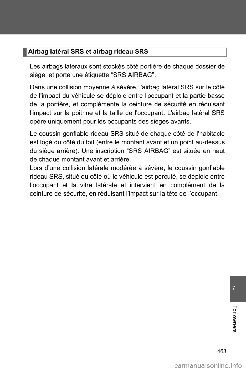 SUBARU BRZ 2016 1.G Owners Manual 463
7
For owners
Airbag latéral SRS et airbag rideau SRS
Les airbags latéraux sont stockés côté portière de chaque dossier de
siège, et porte une étiquette “SRS AIRBAG”.
Dans une collision SUBARU BRZ 2016 1.G Owners Manual 463
7
For owners
Airbag latéral SRS et airbag rideau SRS
Les airbags latéraux sont stockés côté portière de chaque dossier de
siège, et porte une étiquette “SRS AIRBAG”.
Dans une collision