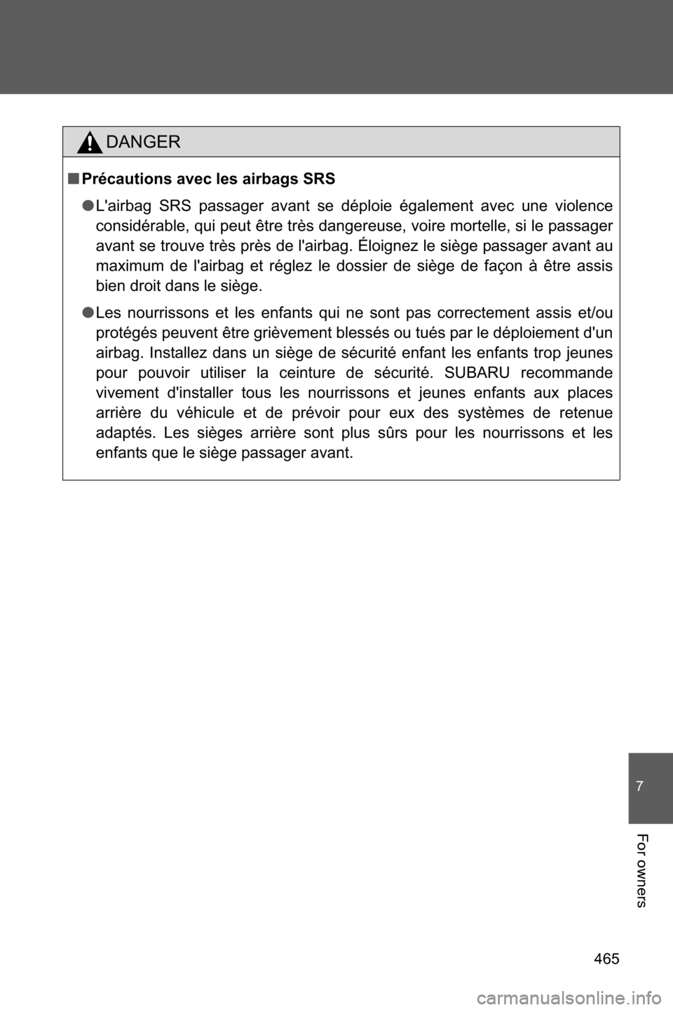 SUBARU BRZ 2016 1.G Owners Manual 465
7
For owners
DANGER
■Précautions avec les airbags SRS
●Lairbag SRS passager avant se déploie également avec une violence
considérable, qui peut être très dangereuse, voire mortelle, si SUBARU BRZ 2016 1.G Owners Manual 465
7
For owners
DANGER
■Précautions avec les airbags SRS
●Lairbag SRS passager avant se déploie également avec une violence
considérable, qui peut être très dangereuse, voire mortelle, si