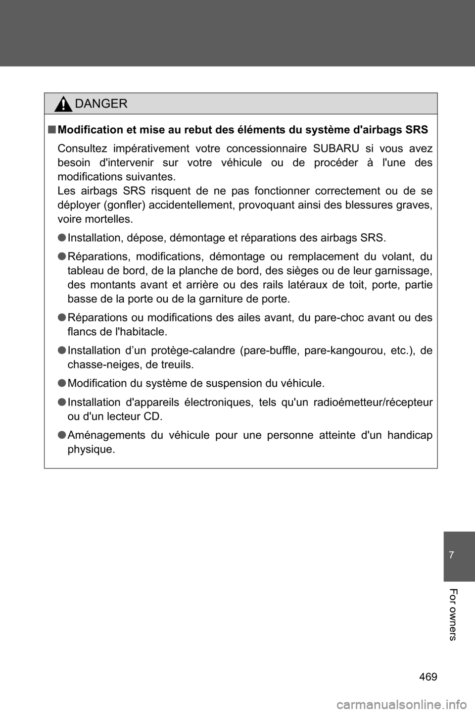 SUBARU BRZ 2016 1.G Owners Manual 469
7
For owners
DANGER
■Modification et mise au rebut des éléments du système dairbags SRS
Consultez impérativement votre concessionnaire SUBARU si vous avez
besoin dintervenir sur votre véh SUBARU BRZ 2016 1.G Owners Manual 469
7
For owners
DANGER
■Modification et mise au rebut des éléments du système dairbags SRS
Consultez impérativement votre concessionnaire SUBARU si vous avez
besoin dintervenir sur votre véh
